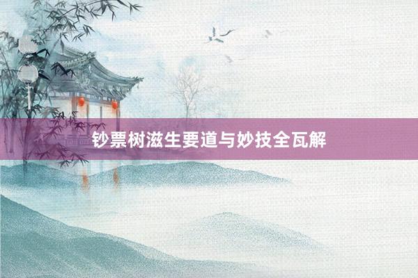 钞票树滋生要道与妙技全瓦解